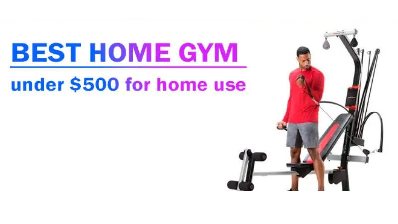 Top Best 5 Best Home Gyms Under $500 Reviewed